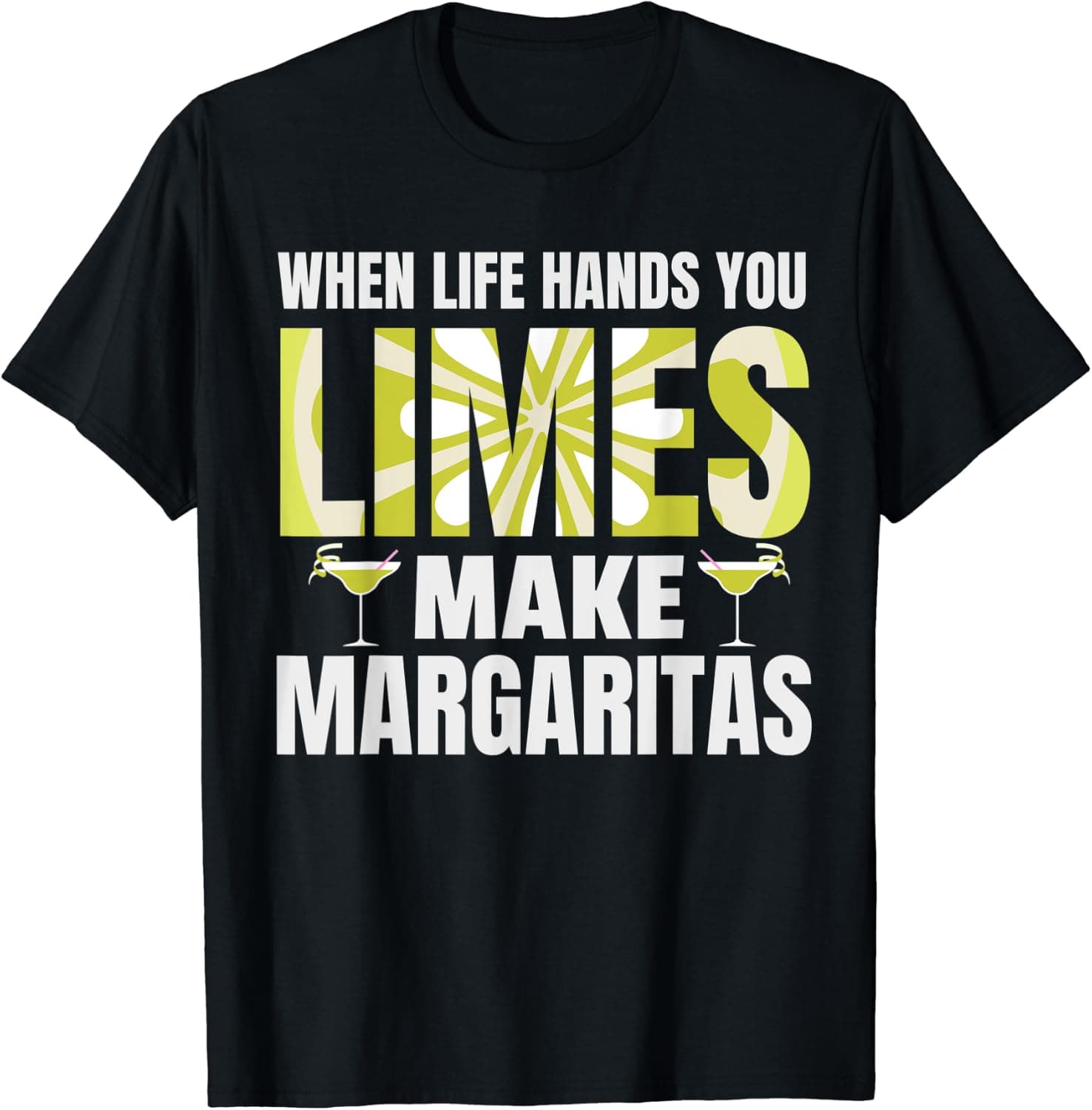 When Life Hands You Limes Make Margaritas T-Shirt