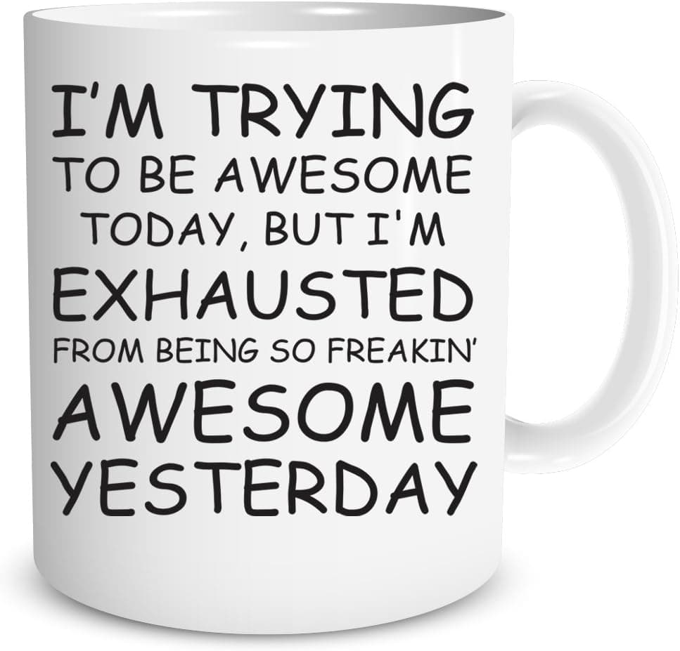 Funnwear I'm Trying to Be Awesome Today, But I'm Exhausted from Being So Freakin' Awesome Yesterday - Gift Idea - Funny Sarcastic Joke - Birthday Christmas New Year Present - 11oz Ceramic Coffee Mug