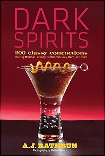 Dark Spirits: 200 Classy Concoctions Starring Bourbon, Brandy, Scotch, Whiskey, Rum and More