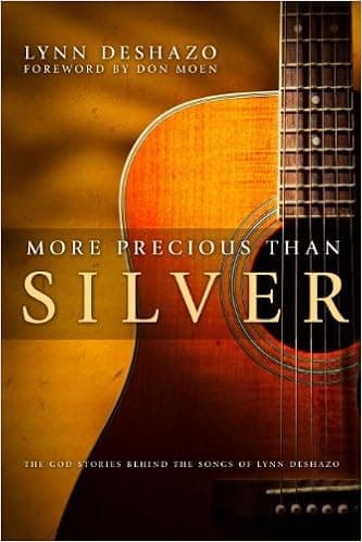 More Precious Than Silver: The God Stories Behind the Songs of Lynn DeShazo