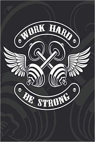 Work Hard Be Strong: Workout Bodybuilding Log Book
