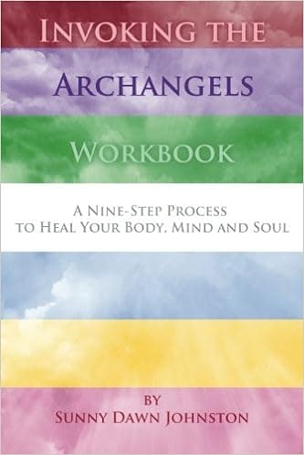 Invoking the Archangels Workbook: A 9-Step Process to Heal Your Body, Mind and Soul