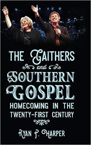 The Gaithers and Southern Gospel: Homecoming in the Twenty-First Century (American Made Music Series)