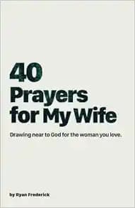 40 Prayers for My Wife: Drawing Near to God for the Woman You Love (The 40-Day Prayer Journey)
