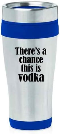 16oz Insulated Stainless Steel Travel Mug There's A Chance This Is Vodka (Blue)
