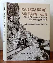 Railroads of Arizona, Vol. 3: Clifton, Morenci and Metcalf, Rails and Copper Mines -- Arizona Locomotive Rosters