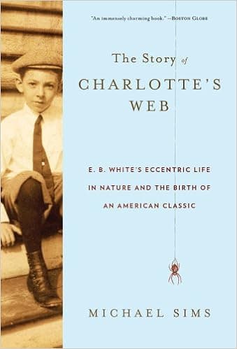 The Story of Charlotte's Web: E. B. White's Eccentric Life in Nature and the Birth of an American Classic