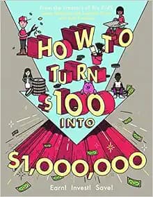 How To Turn $100 Into $1,000,000: Earn! Invest! Save! (Turtleback School & Library Binding Edition)