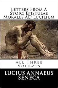 Letters From A Stoic: Epistulae Morales AD Lucilium: All Three Volumes
