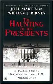 The Haunting of the Presidents: A Paranormal History of the U.S. Presidency