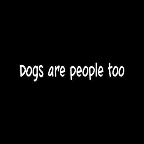 DOGS ARE PEOPLE TOO Sticker Cute Vinyl Decal animal dog lover funny rescue gift - Die cut vinyl decal for windows, cars, trucks, tool boxes, laptops, MacBook - virtually any hard, smooth surface