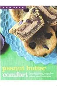 Peanut Butter Comfort: Recipes for Breakfasts, Brownies, Cakes, Cookies, Candies, and Frozen Treats Featuring America's Favorite Spread