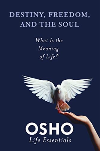 Destiny, Freedom, and the Soul: What Is the Meaning of Life? (Osho Life Essentials)