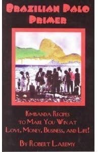 BRAZILIAN PALO PRIMER - Kimbanda Recipes to Make You Win at Love, Money, Business, and Life. BY Robert Laremy