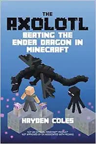 The Axolotl: Beating the Ender Dragon in Minecraft (Axolotl Adventures in Minecraft)