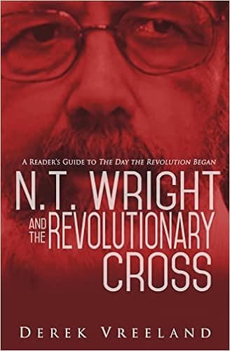 N.T. Wright and the Revolutionary Cross: A Reader's Guide to The Day the Revolution Began