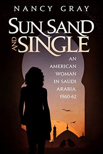 Sun, Sand and Single: An American Woman in Saudi Arabia, 1960-62