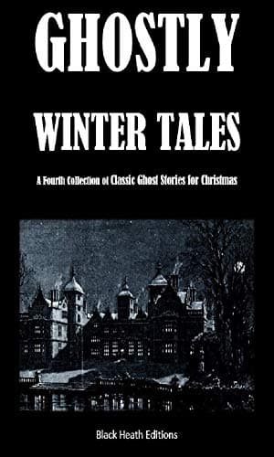 Ghostly Winter Tales: A Fourth Collection of Classic Ghost Stories for Christmas (Black Heath Gothic, Sensation and Supernatural)