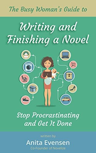 The Busy Woman's Guide to Writing and Finishing a Novel: Stop Procrastinating and Get It Done