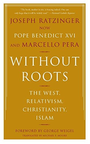 Without Roots: Europe, Relativism, Christianity, Islam