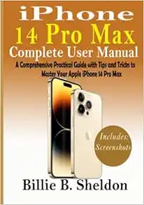 iPhone 14 Pro Max Complete User Manual: A Comprehensive Practical Guide with Tips and Tricks to Master Your Apple iPhone 14 Pro Max