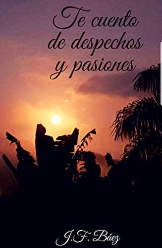 Te cuento de despechos y pasiones (Spanish Edition)
