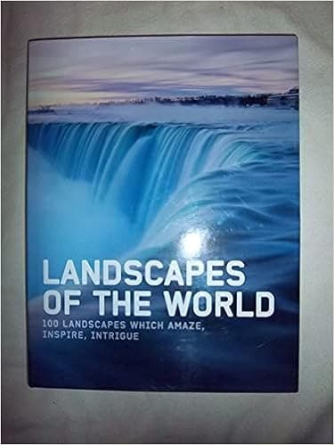 Landscapes of the World: 100 Landscapes which Amaze, Inspire, Intrigue