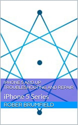iPhone 5 and Up Troubleshooting and Repair: iPhone 5 Series (guide for iPhone 5, 5C, 5S, and SE Book 1)