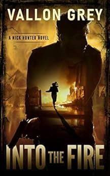 Into The Fire: A Nick Hunter Novel (A Nick Hunter Thriller Book 1)