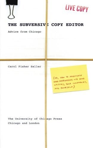 The Subversive Copy Editor: Advice from Chicago (or, How to Negotiate Good Relationships with Your Writers, Your Colleagues, and Yourself) (Chicago Guides to Writing, Editing, and Publishing)