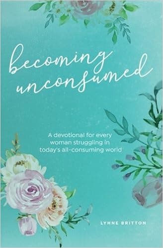 Becoming Unconsumed: A Devotional for Every Woman Struggling in Today's All-Consuming World