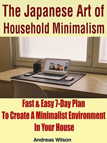 Minimalism: The Japanese Art of Household Minimalism: Fast & Easy 7-Day Plan To Create A Minimalist Environment In Your House (Minimalism - Declutter Your ... - Frugal Living- Frugal living tips)
