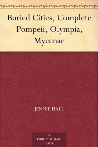 Buried Cities, Complete Pompeii, Olympia, Mycenae