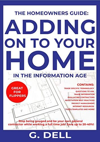 THE HOMEOWNERS GUIDE: ADDING ONTO YOUR HOME IN THE INFORMATION AGE: Be your own general contractor while working a full time job.