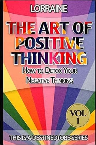 The Art of Positive Thinking: A global pratical guide to help normal people to Free their Minds of unwanted Negative (toxic) Thoughts and restore a ... and Productive Mind (Destined to be Series)