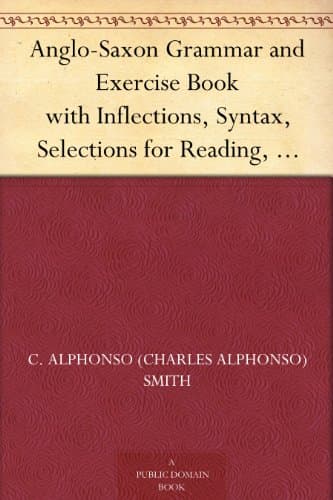 Anglo-Saxon Grammar and Exercise Book with Inflections, Syntax, Selections for Reading, and Glossary