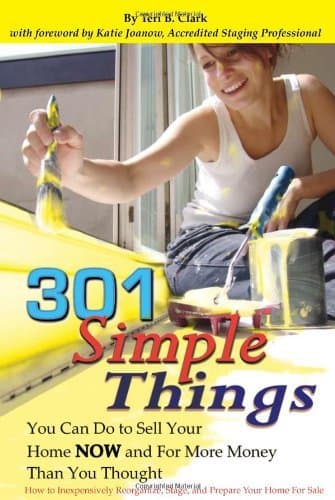 301 Simple Things You Can Do to Sell Your Home Now and For More Money Than You Thought: How to Inexpensively Reorganize, Stage, and Prepare Your Home for ... Stage and Prepare Your Home for Sale