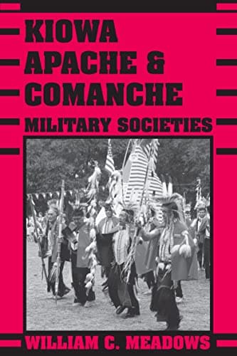 Kiowa, Apache, & Comanche Military Societies: Enduring Veterans, 1800 to the Present