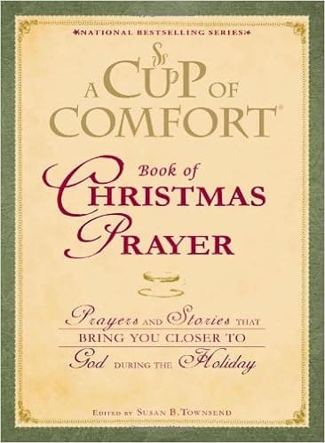 A Cup of Comfort Book of Christmas Prayer: Prayers and Stories that Bring You Closer to God During the Holiday