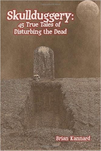 Skullduggery: 45 True Tales of Disturbing the Dead