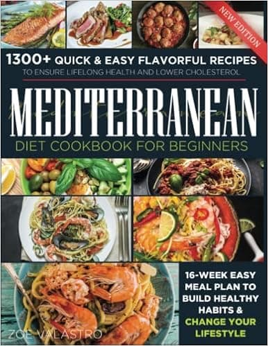 Mediterranean Diet Cookbook for Beginners: 1300+ Quick & Easy Flavorful Recipes to Ensure Lifelong Health and Lower Cholesterol. 16-Week Easy Meal Plan to Build Healthy Habits & Change Your Lifestyle