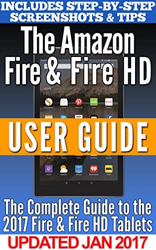 The Amazon Fire & Fire HD User Guide: Your Guidebook to Amazon's 2016/2017 Line of Fire Tablets!