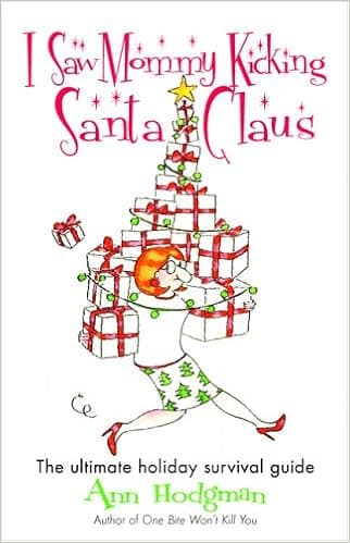 I Saw Mommy Kicking Santa Claus : The Ultimate Holiday Survival Guide