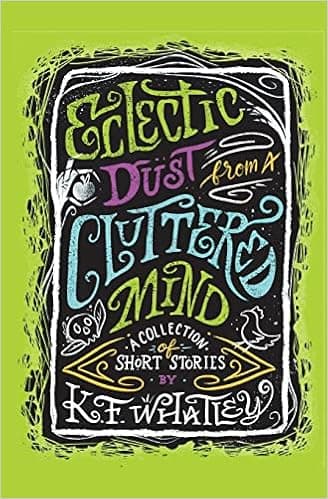 Eclectic Dust from A Cluttered Mind: A Collection of Short Stories