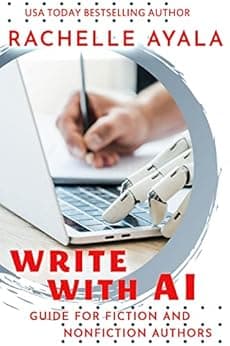 Write With AI: Guide for Fiction and Nonfiction Authors: Using Artificial Intelligence like ChatGPT to Generate Ideas, Produce Content, and Future-Proof Your Writing Career