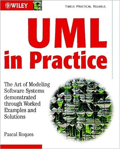 UML in Practice: The Art of Modeling Software Systems Demonstrated through Worked Examples and Solutions