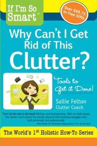 If I'm So Smart, Why Can't I Get Rid of this Clutter?: Tools to Get it Done! (If I'm So Smart Series Book 1)