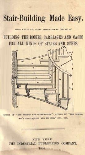 Stair-building made easy. Being a full and clear description of the art of building the bodies, carriages and cases for all kinds of stairs and steps ..