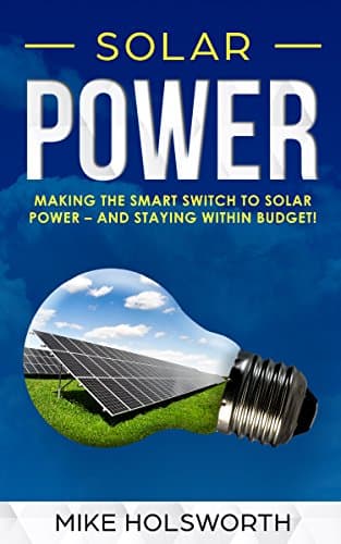 Solar Power: Making the Smart Switch to Solar Power – And Staying Within Budget!