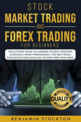 Stock Market Trading and Forex Trading for Beginners: The Ultimate Guide to Learning the Best Investing Strategies, Money Management, Tips And Tricks, Psychology and Discipline to Earn From Your Home